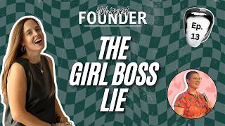 The Girl Boss Lie No One Is Talking About | Unhinged Founder Ep. 13