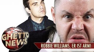 ROBBIE WILLIAMS, ER IST ARM! - GHETTO NEWS