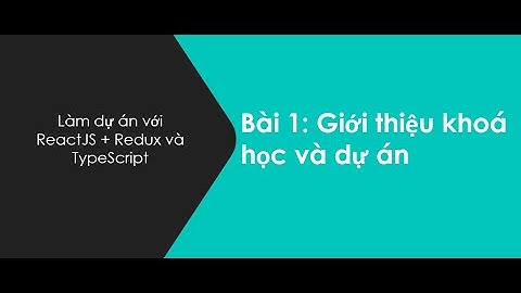 Bài 1: Giới thiệu Khoá Học Full Stack JavaScript React TypeScript Redux
