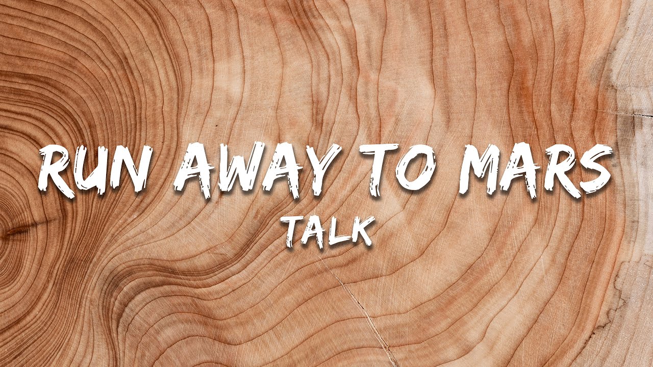 TALK - Run Away to Mars (Lyrics)