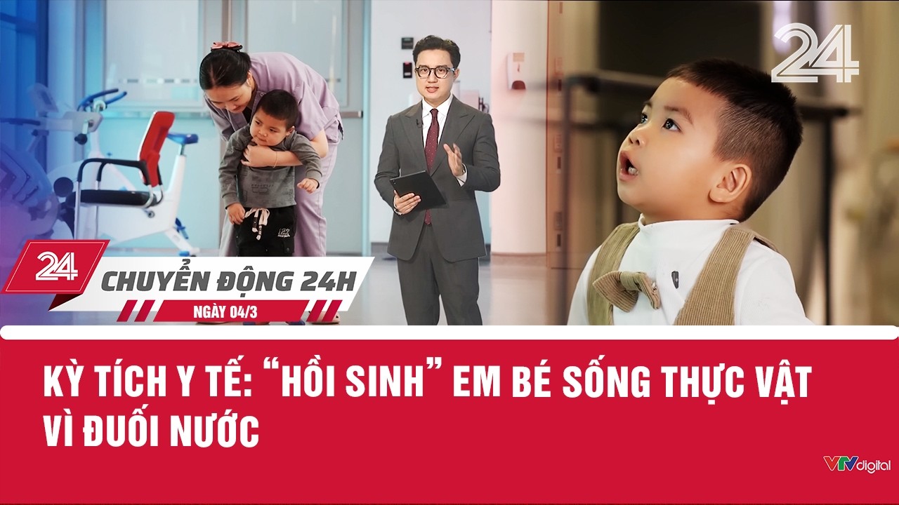Chuyển động 24h ngày 04/03/2026: Kỳ tích y tế: ‘Hồi sinh’ em bé sống thực vật vì đuối nước | VTV24