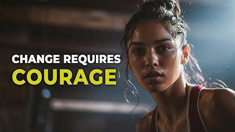 Change Demands Courage | Powerful Inspiration to Become Who You Really Are