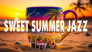 Sweet Summer Jazz ☕ Happy June Jazz & Bossa Nova Positive to study, work and relax