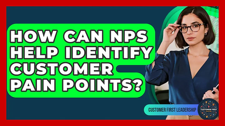 How Can NPS Help Identify Customer Pain Points? - Customer First Leadership