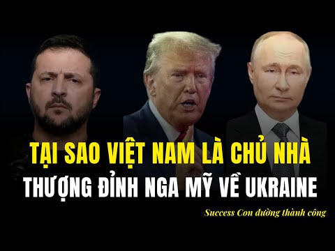 Tại sao việt nam sẽ làm chủ nhà thượng đỉnh nga - mỹ về ukraine?