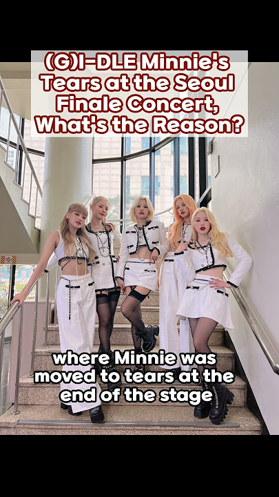 (G)I-DLE Minnie's Tears at the Seoul Finale Concert, What's the Reason?