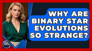 Why Are Binary Star Evolutions So Strange? - Profiles in Politics