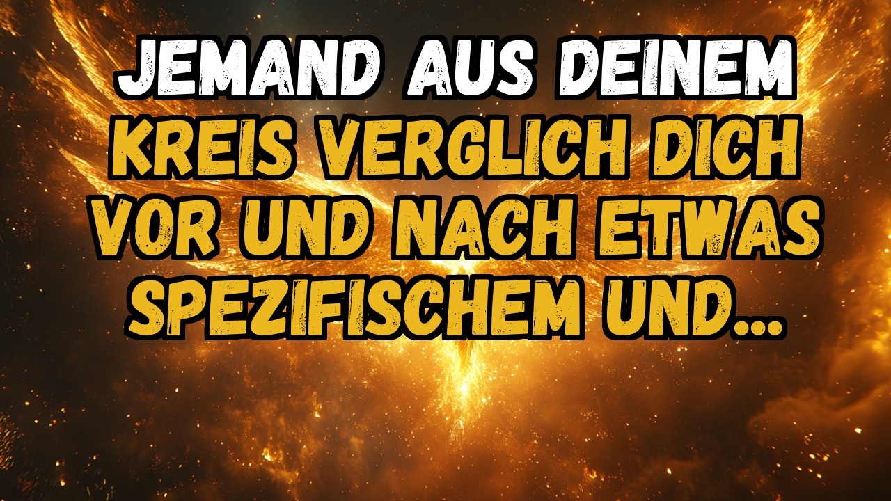 💌❤️ JEMAND AUS DEINEM KREIS VERGLICH DICH VOR UND NACH ETWAS SPEZIFISCHEM UND...