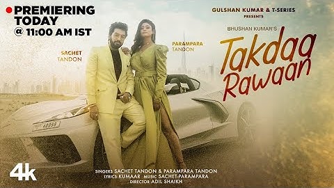 Takdaa Rawaan (Video) Sachet Tandon, Parampara Tandon | Kumaar, Adil Shaikh | Bhushan Kumar