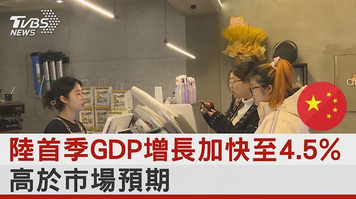 中国大陆首季GDP增长加快至4.5% 高于市场预期｜TVBS新闻 @tvbsplus - 天天要闻
