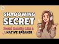 How to Sound Exactly Like a Native English Speaker | The Shadowing Secret for natural English.