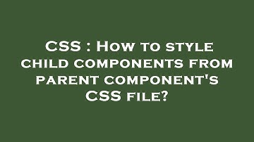 CSS : How to style child components from parent component