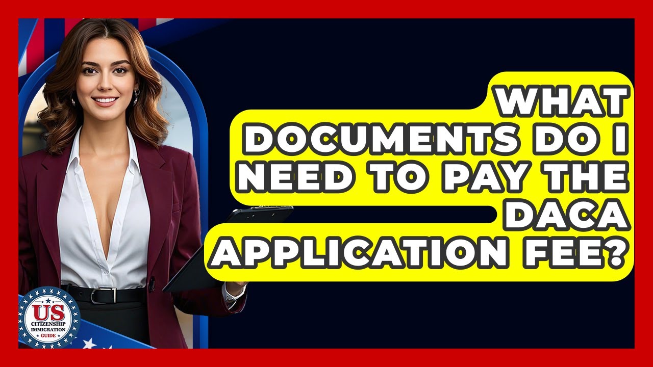 What Documents Do I Need To Pay The DACA Application Fee? - US Citizenship Immigration Guide