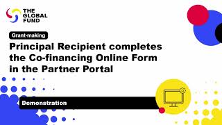 Grant-making: Principal Recipient completes the Co-financing Online Form in the Partner Portal