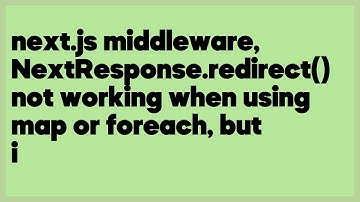 next.js middleware, NextResponse.redirect() not working when using map or foreach, bu... (2 answers)