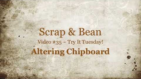 Video #35 ~ 4 Ways to Alter Chipboard