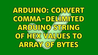 Arduino: Convert comma-delimited Arduino String of hex values to array of bytes (2 Solutions!!)
