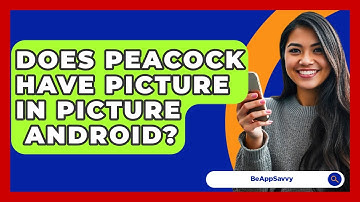 Does Peacock Have Picture In Picture   Android? - Be App Savvy