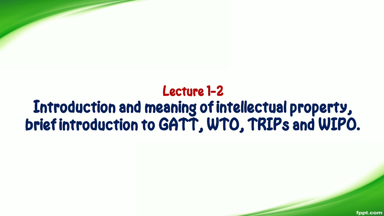 Introduction & meaning of IP, brief introduction to GATT, WTO, TRIPs & WIPO.
