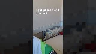 i got iphone 1 and you dont