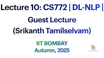 Lecture 10: CS772 | Deep Learning for NLP | Guest Lecture (Srikanth Tamilselvam) | IIT Bombay | 2025