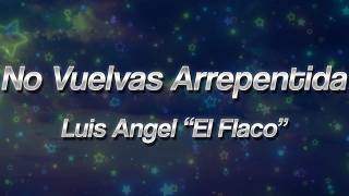 Luis Angel "El Flaco" - No Vuelvas de Arrepentida ❤️ (Letra)