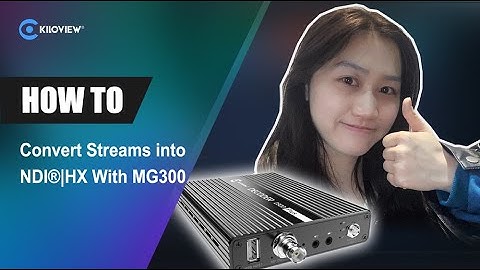 Tutorial Of NDI tool : How to convert IP streams into NDI HX with MG300