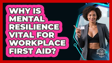 Why Is Mental Resilience Vital For Workplace First Aid? - SecurityFirstCorp.com