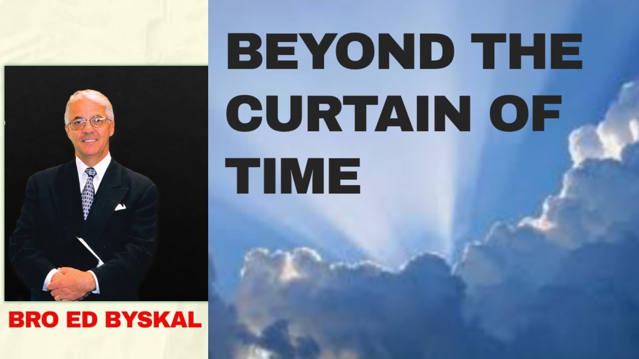 BEYOND THE CURTAIN OF TIME || BRO ED BYSKAL [CLOVERDALE BIBLEWAY SERMON]