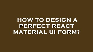 How to design a perfect react material ui form?