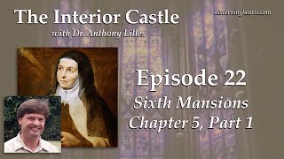 Ep. 22 - Sixth Mansions Sixth Mansions Chapter 5,pt. 1 – The Interior Castle – /w Dr. Anthony Lilles