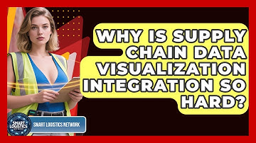 Why Is Supply Chain Data Visualization Integration So Hard? - Smart Logistics Network