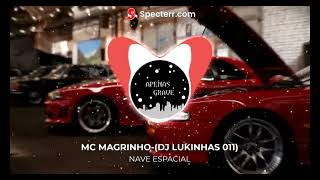 NAVE ESPACIAL - MC MAGRINHO - (DJ LUKINHAS 011)