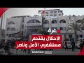 قوات الاحتلال تقتحم مستشفيي الأمل وناصر بغزة.. واستشهاد أحد كوادر الهلال الأحمر الفلسطيني