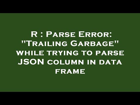 R : Parse Error: "Trailing Garbage" while trying to parse JSON column in data frame