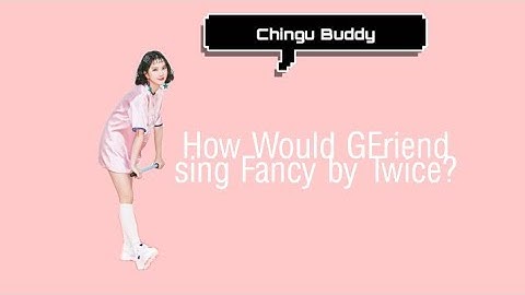 How Would GFriend sing Fancy by Twice?
