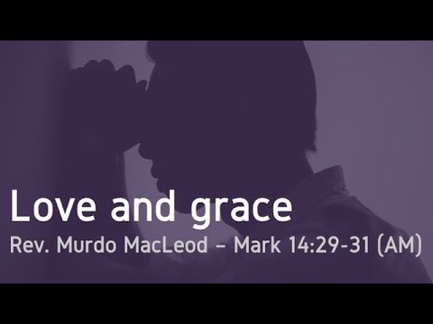 'Love and Grace', Mark 14:29-31, Sunday 4th December 2022 AM, Rev Murdo ...