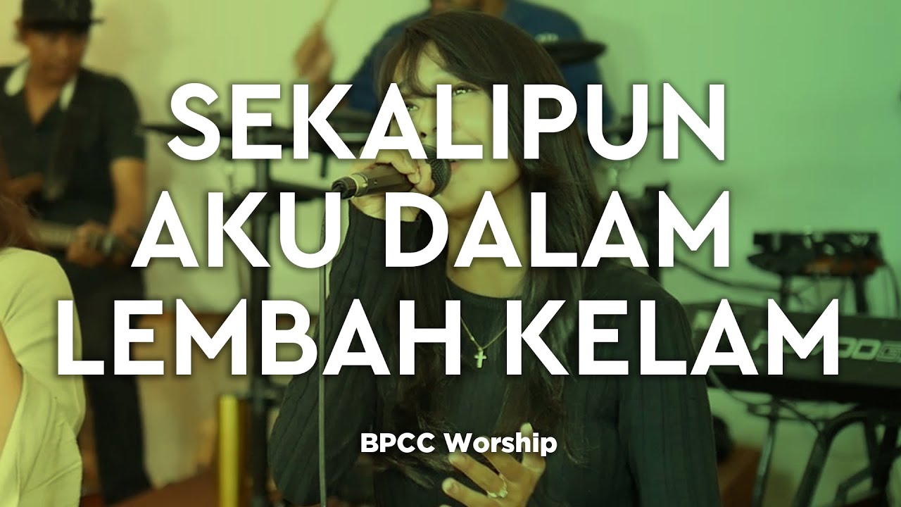 Sekalipun Aku Dalam Lembah Kelam | BPCC Worship - YouTube