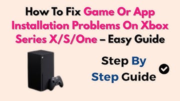 How To Fix Game Or App Installation Problems On Xbox Series X/S/One – Easy Guide