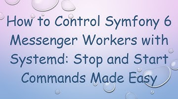 How to Control Symfony 6 Messenger Workers with Systemd: Stop and Start Commands Made Easy