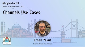Channels Use Cases - Erhan Yakut - GopherConTR 2021