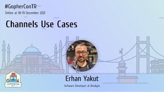 Channels Use Cases - Erhan Yakut - GopherConTR 2021