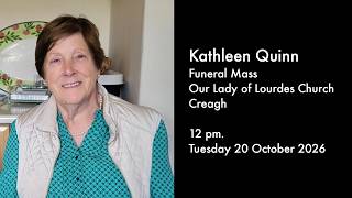 Kathleen Quinn, Funeral Mass, Creagh Church Tuesday 20/10/26. 12pm
