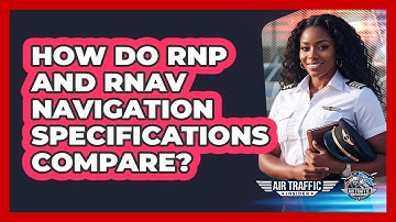 How Do RNP And RNAV Navigation Specifications Compare? - Air Traffic Insider