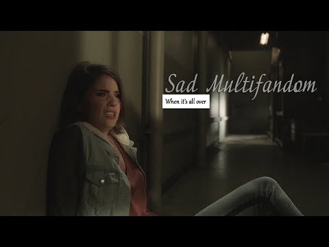 ● When it's all over | sad multifandom