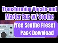 Transforming Vocals &amp; Master Bus w/ Soothe ⚡️Free Soothe Preset Pack Download⚡️