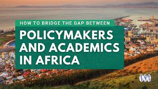 How to Bridge the Gap between Policymakers and Academics in Africa