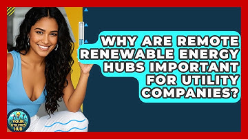 Why Are Remote Renewable Energy Hubs Important for Utility Companies? - Your Utilities Hub