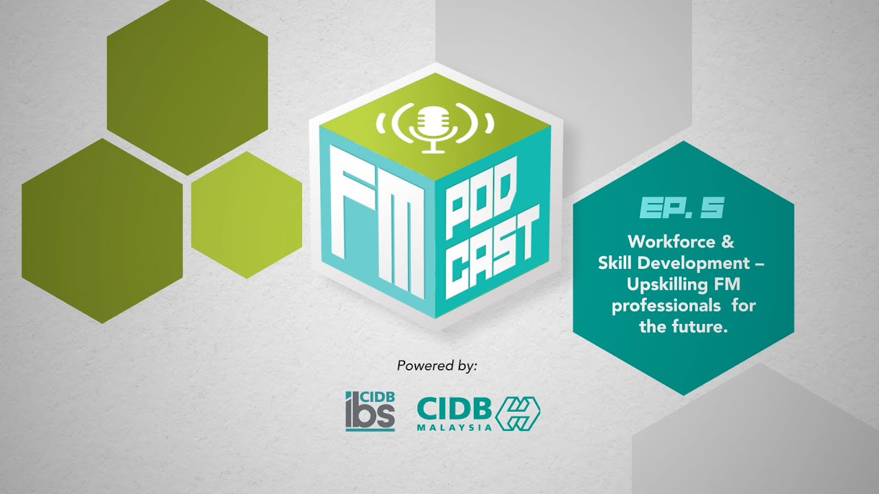 EPISODE 5: WORKFORCE & SKILL DEVELOPMENT - UPSKILLING FM PROFESSIONALS FOR THE FUTURE
