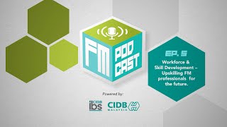 EPISODE 5: WORKFORCE &amp; SKILL DEVELOPMENT - UPSKILLING FM PROFESSIONALS FOR THE FUTURE